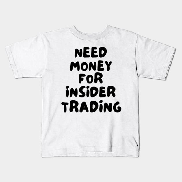 Need Money For Insider Trading Kids T-Shirt by Mojakolane